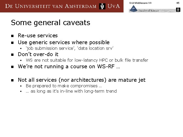 Grid Middleware VII Some general caveats n n Re-use services Use generic services where