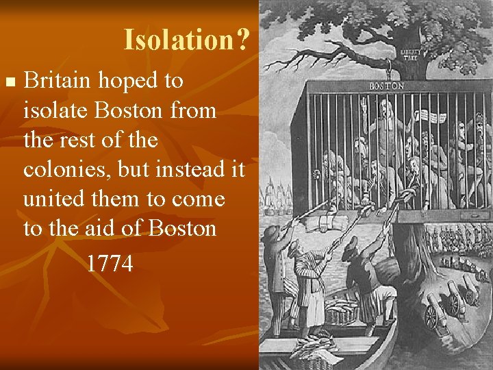 Isolation? n Britain hoped to isolate Boston from the rest of the colonies, but