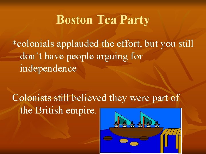 Boston Tea Party *colonials applauded the effort, but you still don’t have people arguing