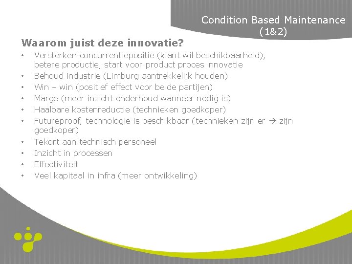 Waarom juist deze innovatie? • • • Condition Based Maintenance (1&2) Versterken concurrentiepositie (klant