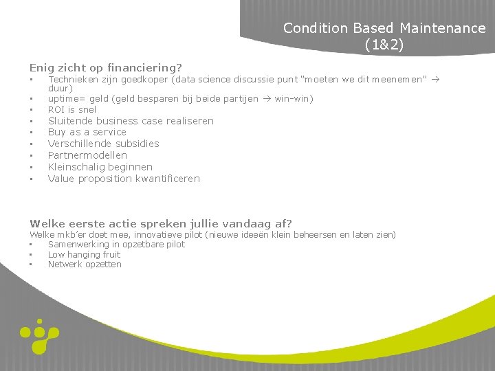 Condition Based Maintenance (1&2) Enig zicht op financiering? • • • Technieken zijn goedkoper