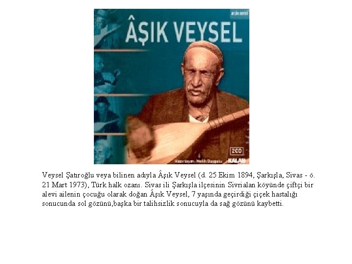 Veysel Şatıroğlu veya bilinen adıyla şık Veysel (d. 25 Ekim 1894, Şarkışla, Sivas ö.