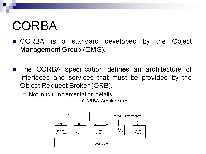 CORBA n CORBA is a standard developed by the Object Management Group (OMG). n