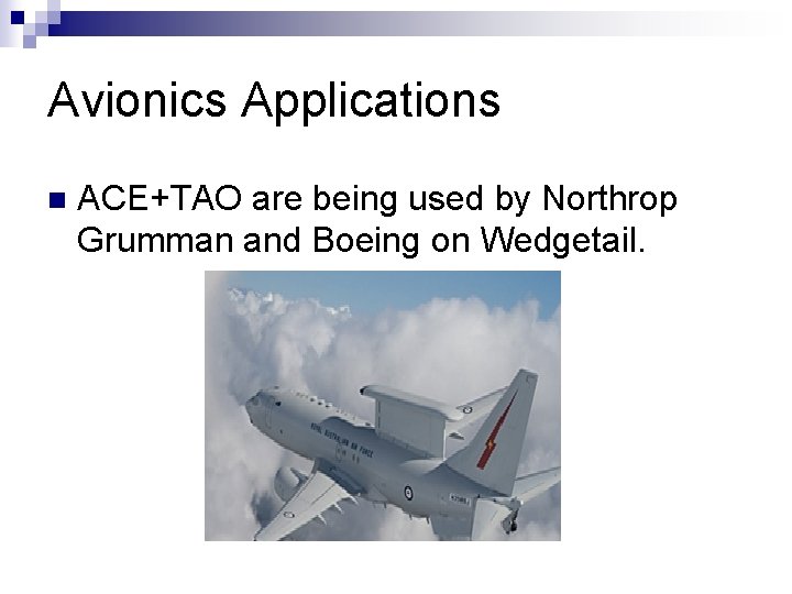 Avionics Applications n ACE+TAO are being used by Northrop Grumman and Boeing on Wedgetail.