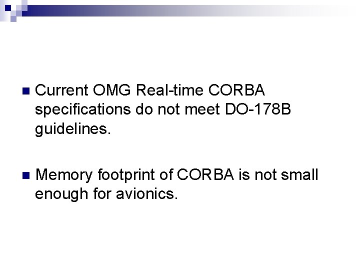 n Current OMG Real-time CORBA specifications do not meet DO-178 B guidelines. n Memory