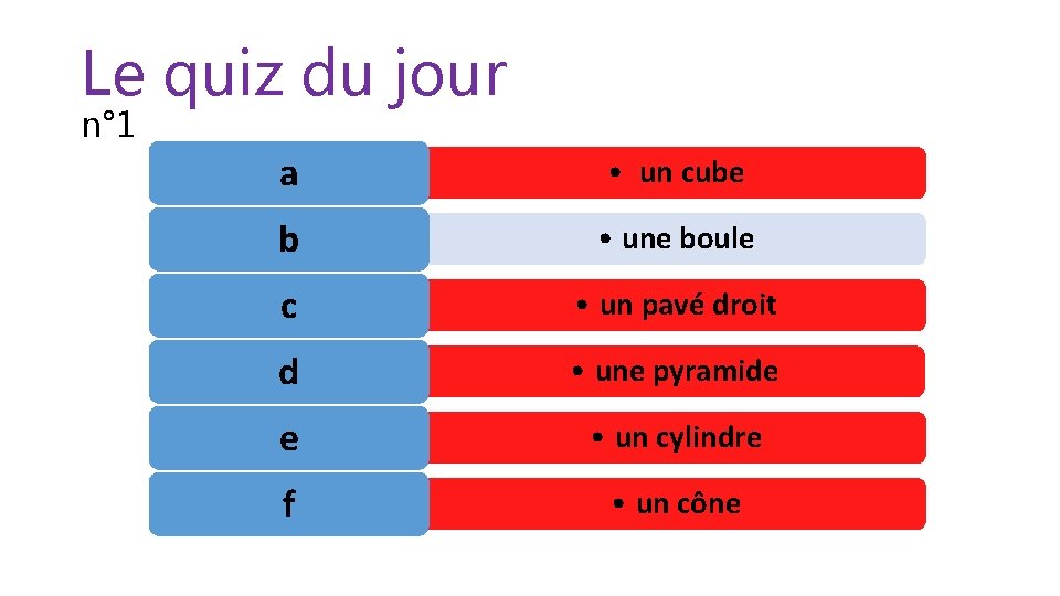 Le quiz du jour n° 1 a • un cube b • une boule