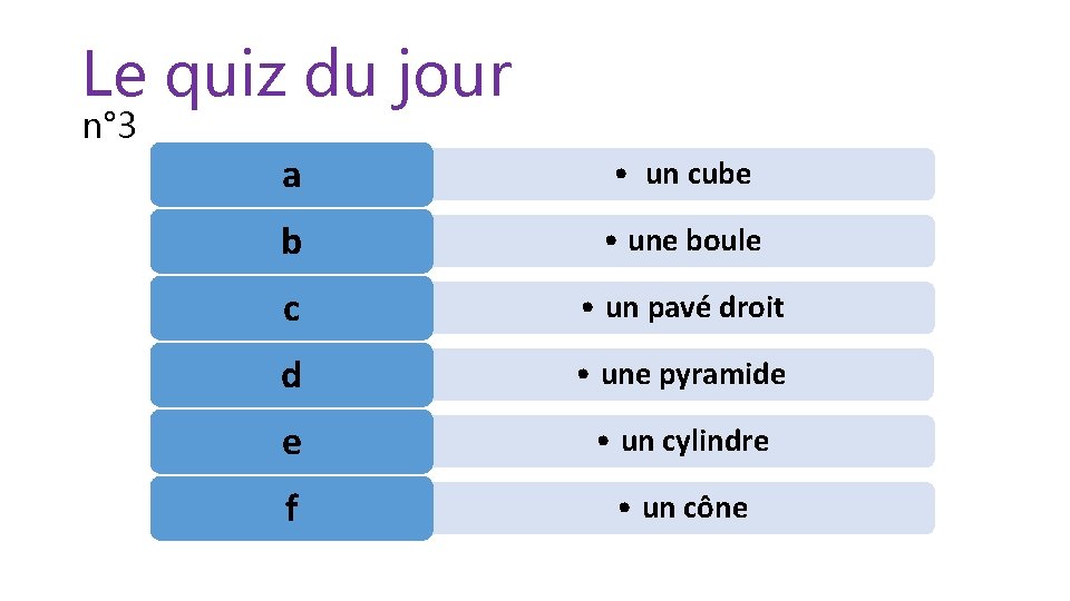 Le quiz du jour n° 3 a • un cube b • une boule