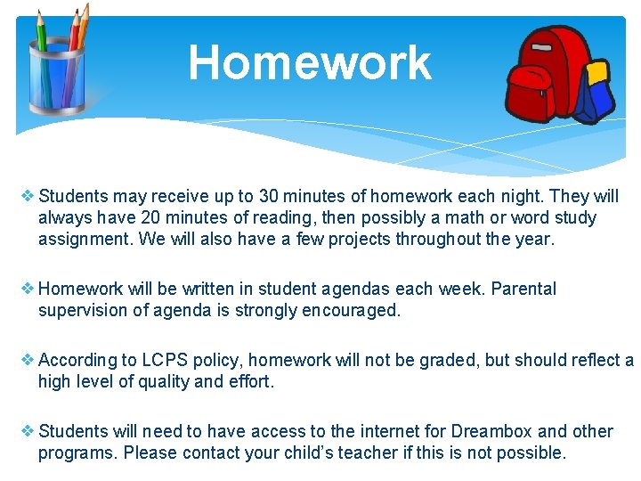 Homework ❖Students may receive up to 30 minutes of homework each night. They will