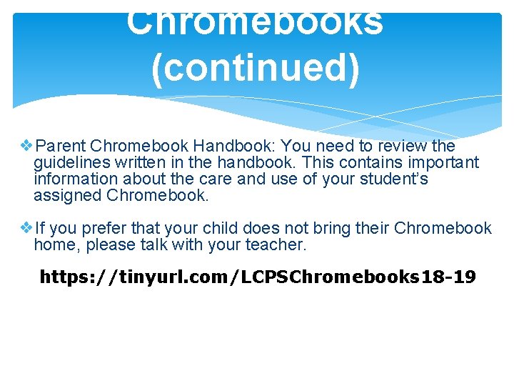 Chromebooks (continued) ❖Parent Chromebook Handbook: You need to review the guidelines written in the