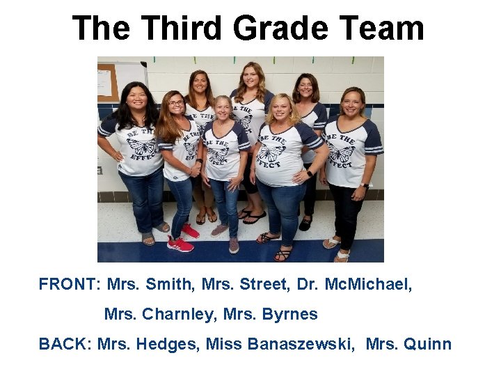 The Third Grade Team FRONT: Mrs. Smith, Mrs. Street, Dr. Mc. Michael, Mrs. Charnley,