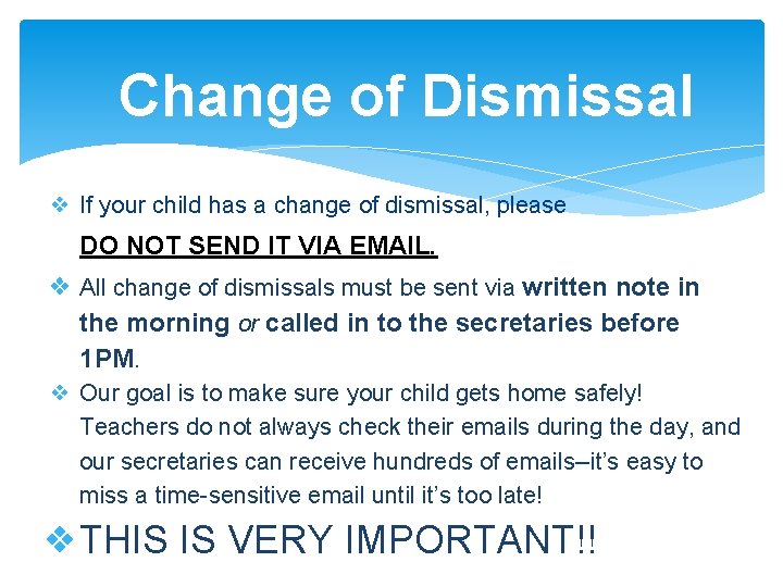 Change of Dismissal ❖ If your child has a change of dismissal, please DO