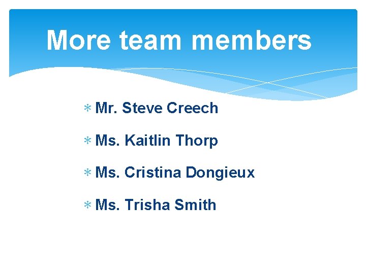 More team members ∗ Mr. Steve Creech ∗ Ms. Kaitlin Thorp ∗ Ms. Cristina