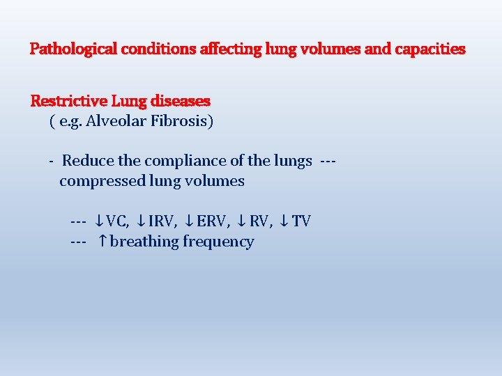 Pathological conditions affecting lung volumes and capacities Restrictive Lung diseases ( e. g. Alveolar