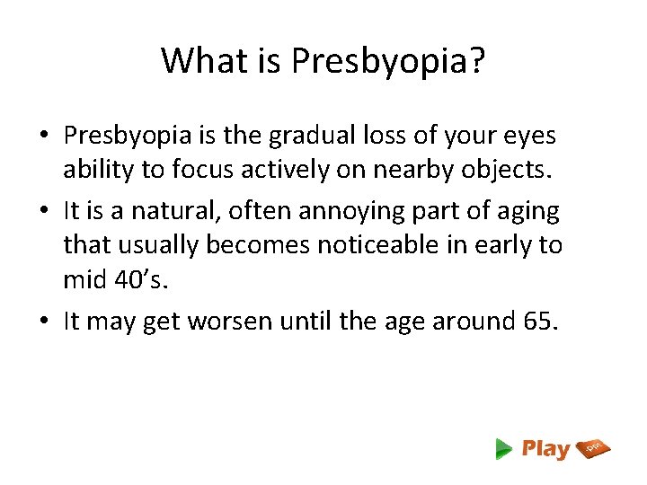 What is Presbyopia? • Presbyopia is the gradual loss of your eyes ability to