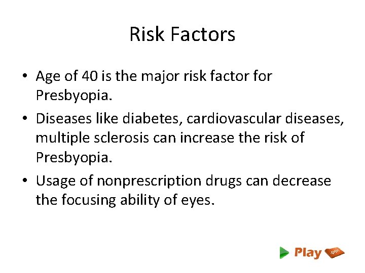 Risk Factors • Age of 40 is the major risk factor for Presbyopia. •
