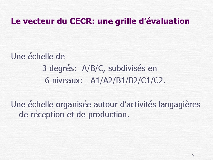 Le vecteur du CECR: une grille d’évaluation Une échelle de 3 degrés: A/B/C, subdivisés