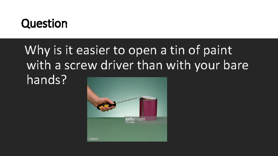 Question Why is it easier to open a tin of paint with a screw