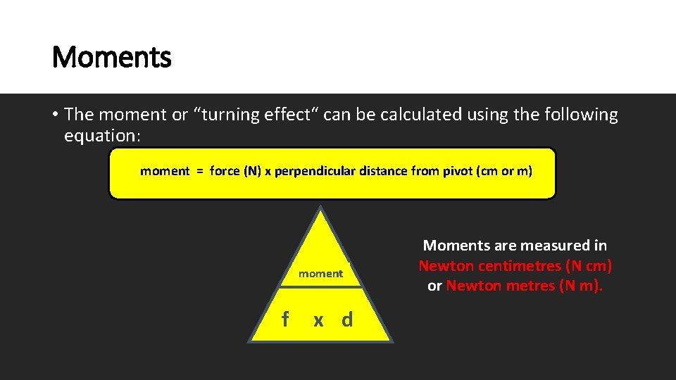 Moments • The moment or “turning effect“ can be calculated using the following equation: