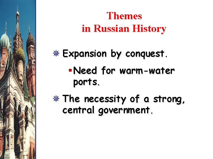 Themes in Russian History ¯ Expansion by conquest. § Need for warm-water ports. ¯