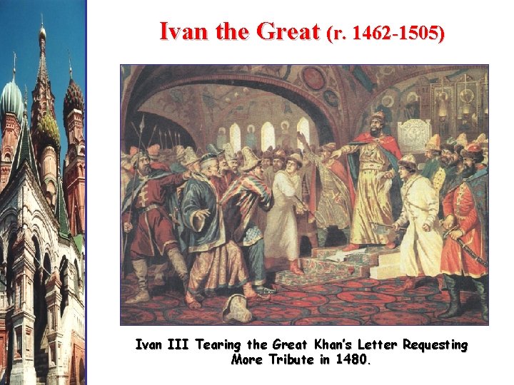 Ivan the Great (r. 1462 -1505) Ivan III Tearing the Great Khan’s Letter Requesting