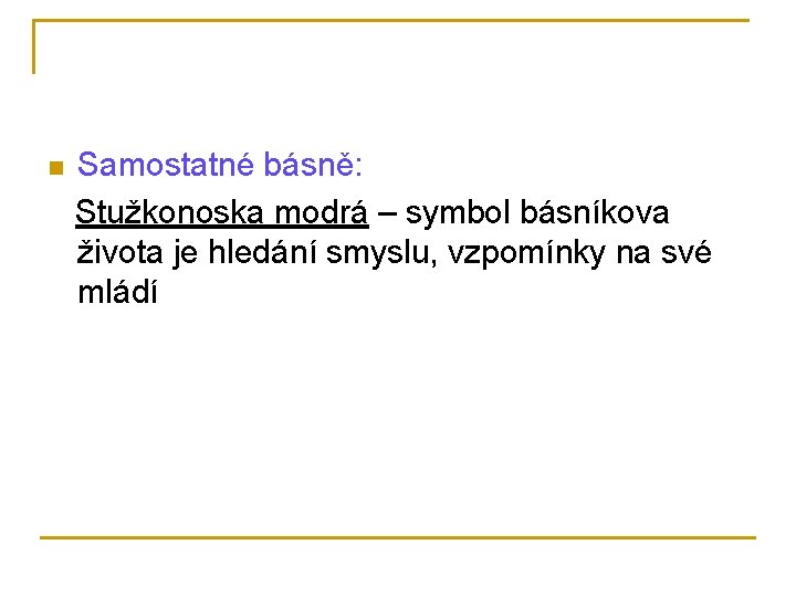 n Samostatné básně: Stužkonoska modrá – symbol básníkova života je hledání smyslu, vzpomínky na