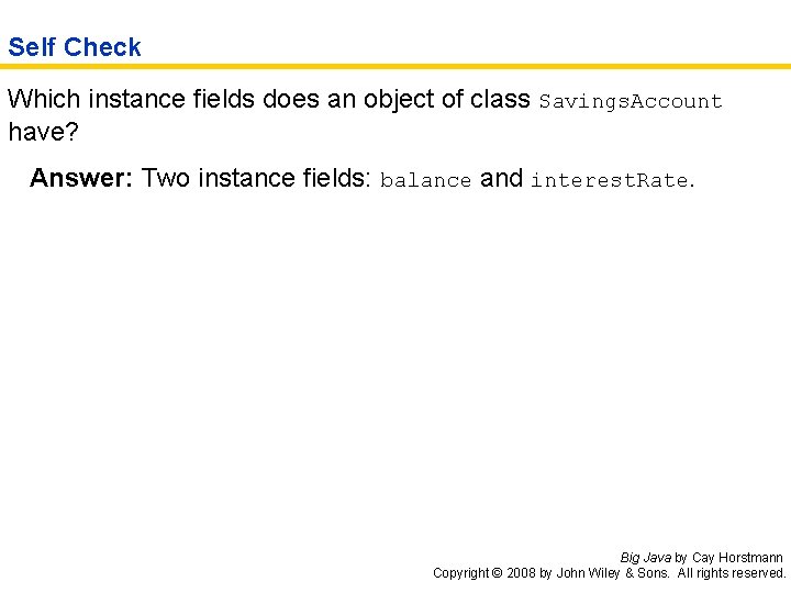 Self Check Which instance fields does an object of class Savings. Account have? Answer: