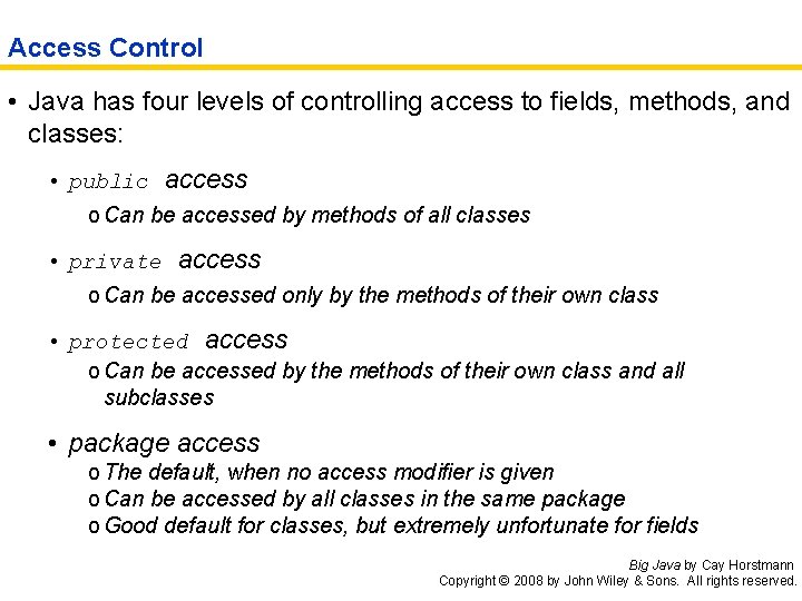 Access Control • Java has four levels of controlling access to fields, methods, and