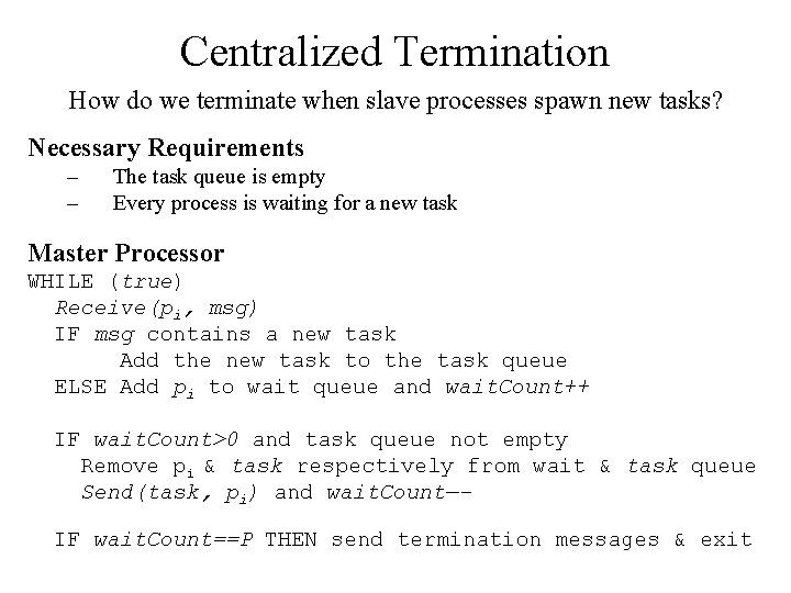 Centralized Termination How do we terminate when slave processes spawn new tasks? Necessary Requirements