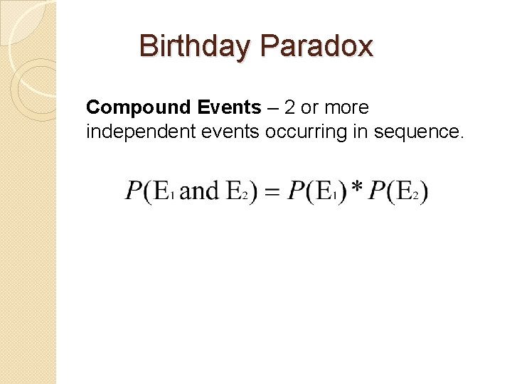 Birthday Paradox Compound Events – 2 or more independent events occurring in sequence. 
