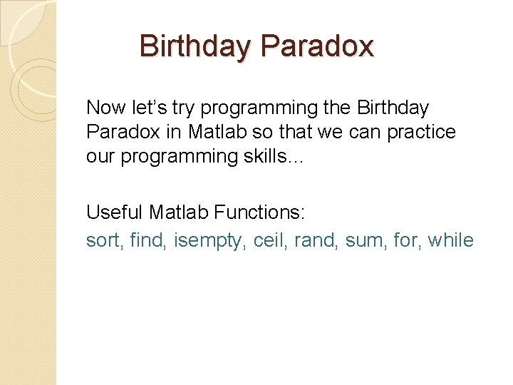 Birthday Paradox Now let’s try programming the Birthday Paradox in Matlab so that we