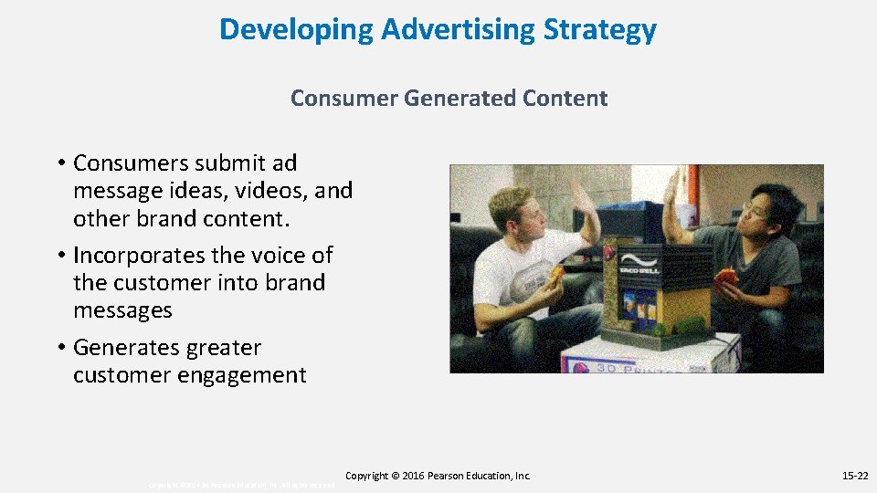 Developing Advertising Strategy Consumer Generated Content • Consumers submit ad message ideas, videos, and