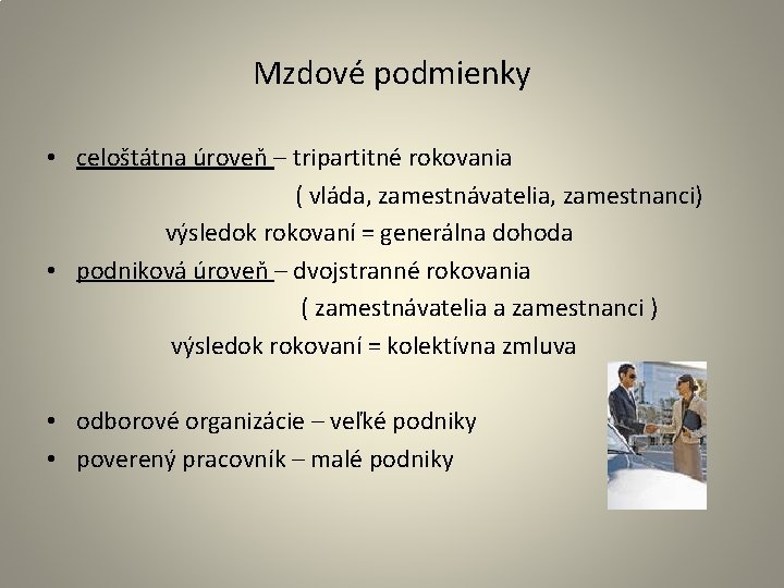 Mzdové podmienky • celoštátna úroveň – tripartitné rokovania ( vláda, zamestnávatelia, zamestnanci) výsledok rokovaní