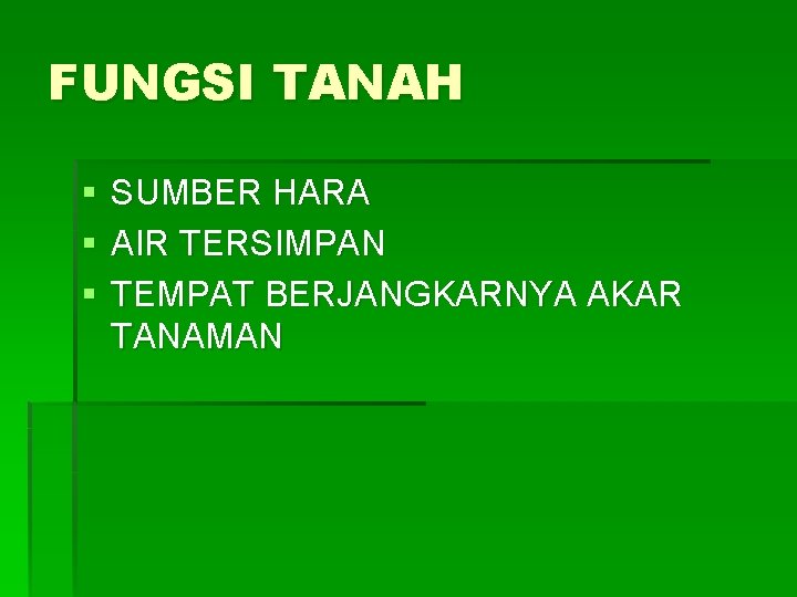 FUNGSI TANAH § § § SUMBER HARA AIR TERSIMPAN TEMPAT BERJANGKARNYA AKAR TANAMAN 