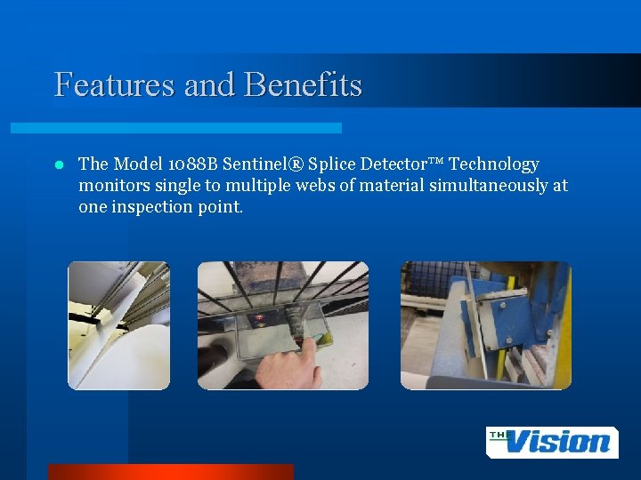 Features and Benefits l The Model 1088 B Sentinel® Splice Detector™ Technology monitors single