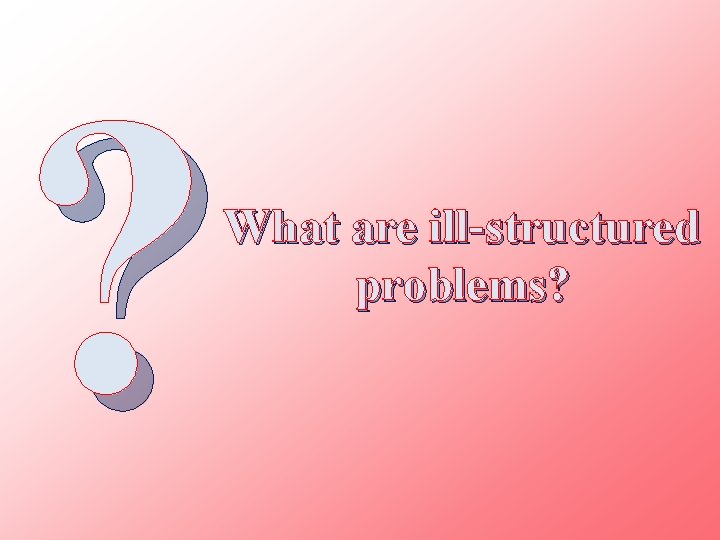 ? What are ill-structured problems? 