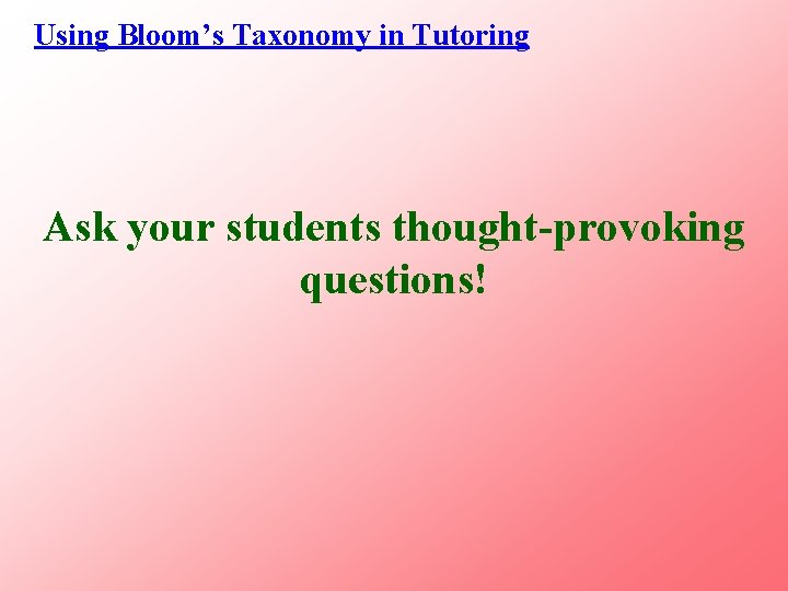 Using Bloom’s Taxonomy in Tutoring Ask your students thought-provoking questions! 