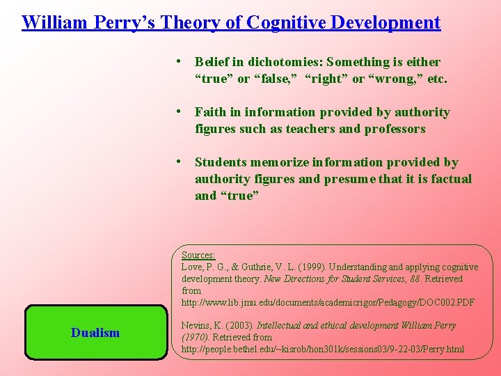 William Perry’s Theory of Cognitive Development • Belief in dichotomies: Something is either “true”