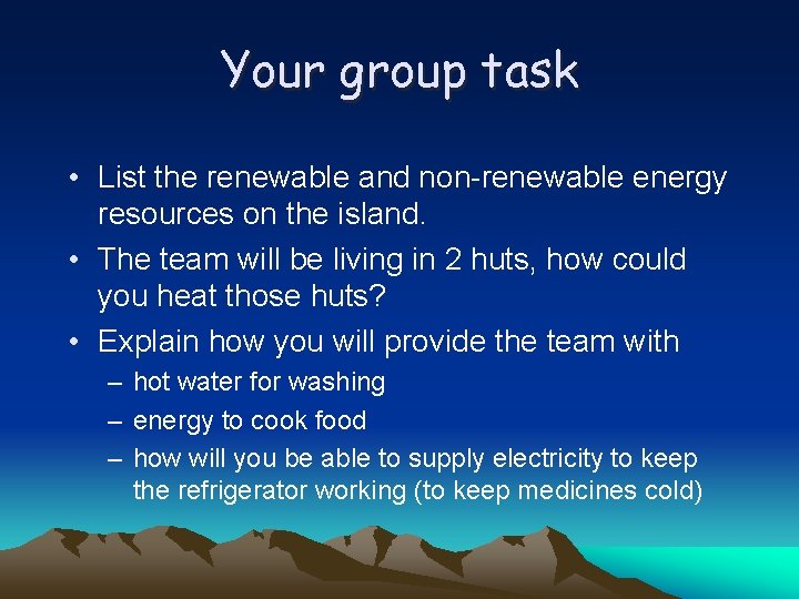 Your group task • List the renewable and non-renewable energy resources on the island.