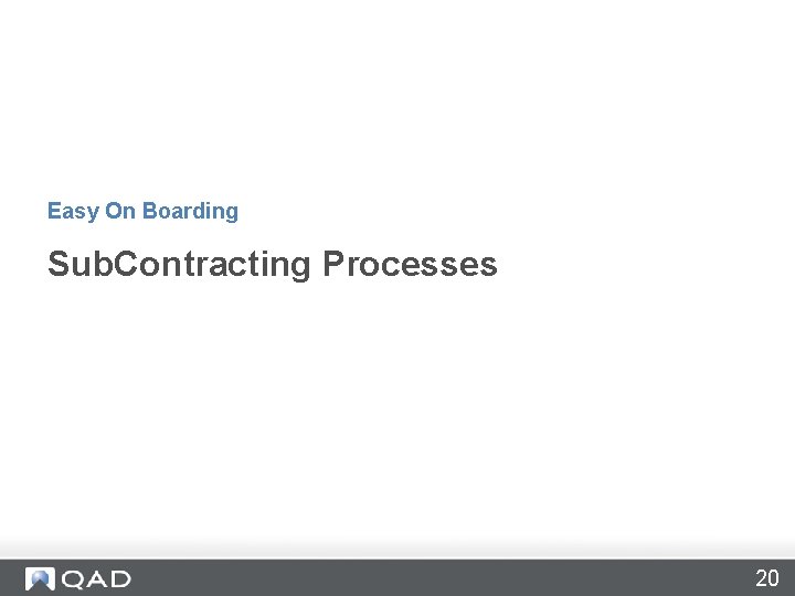 Easy On Boarding Sub. Contracting Processes 20 