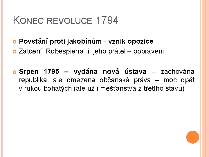 KONEC REVOLUCE 1794 Povstání proti jakobínům - vznik opozice Zatčení Robespierra i jeho přátel