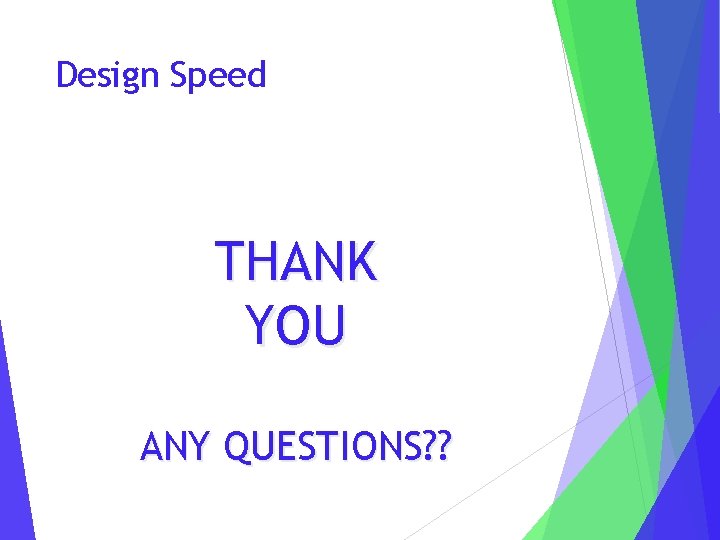 Design Speed THANK YOU ANY QUESTIONS? ? 