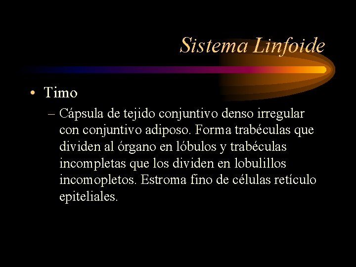 Sistema Linfoide • Timo – Cápsula de tejido conjuntivo denso irregular conjuntivo adiposo. Forma