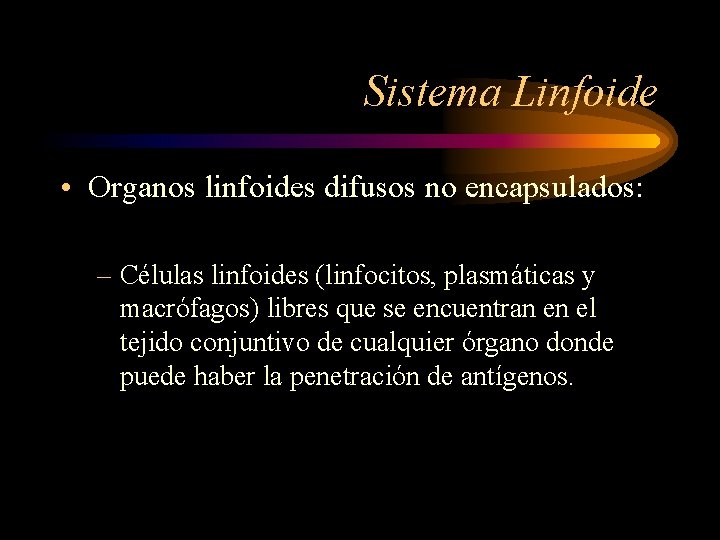 Sistema Linfoide • Organos linfoides difusos no encapsulados: – Células linfoides (linfocitos, plasmáticas y