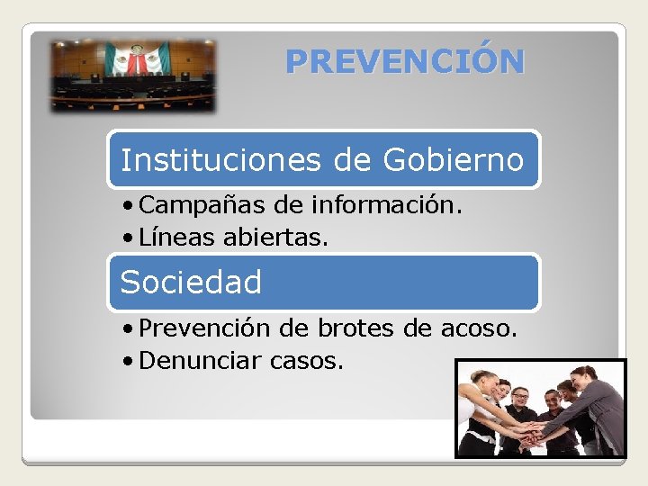 PREVENCIÓN Instituciones de Gobierno • Campañas de información. • Líneas abiertas. Sociedad • Prevención