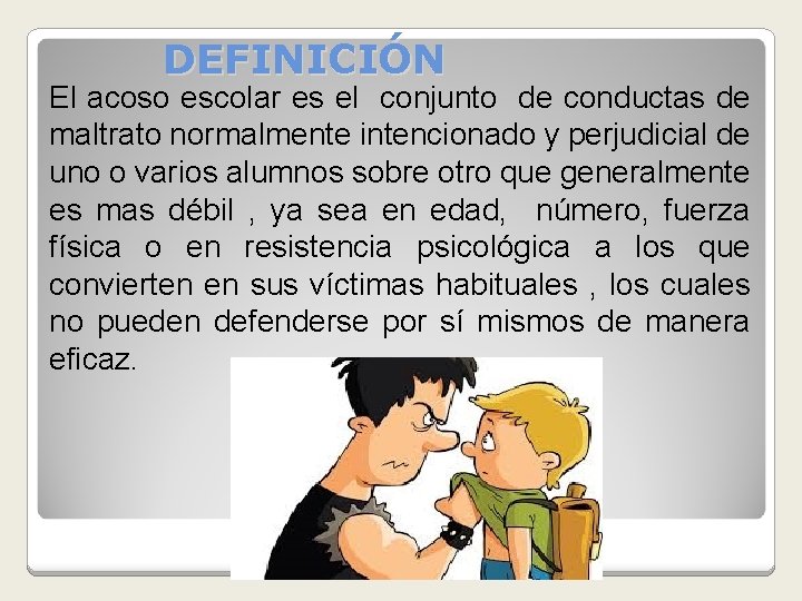 DEFINICIÓN El acoso escolar es el conjunto de conductas de maltrato normalmente intencionado y