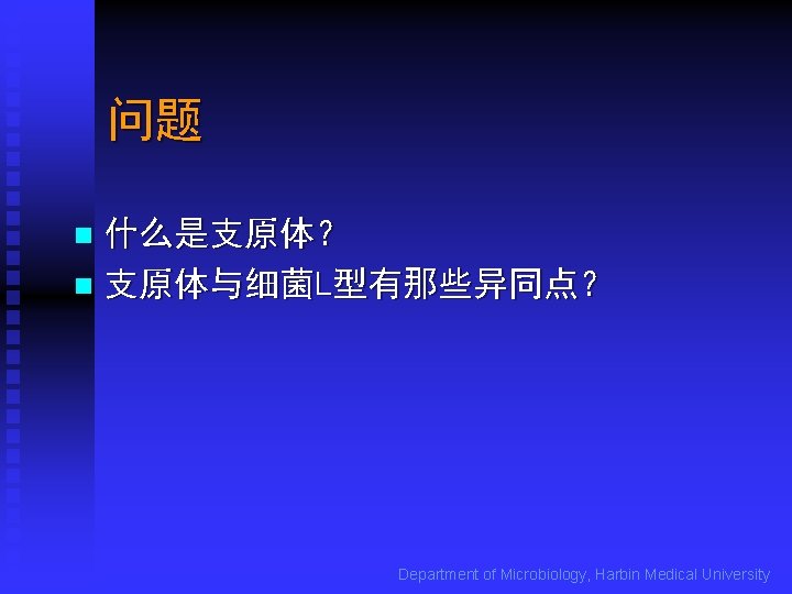 问题 什么是支原体？ n 支原体与细菌L型有那些异同点？ n Department of Microbiology, Harbin Medical University 