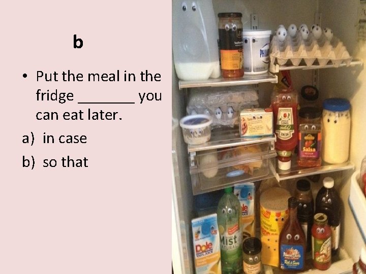 b • Put the meal in the fridge _______ you can eat later. a)