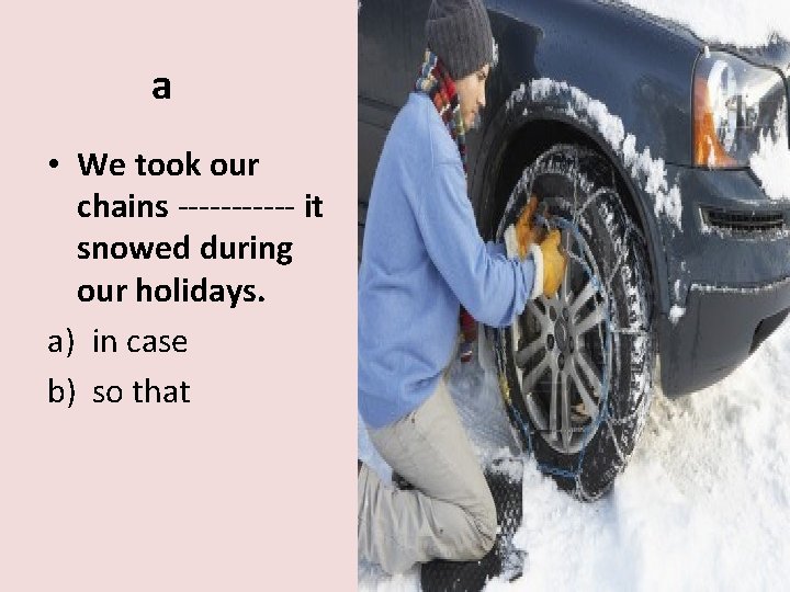 a • We took our chains ------ it snowed during our holidays. a) in