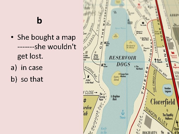 b • She bought a map -------she wouldn't get lost. a) in case b)