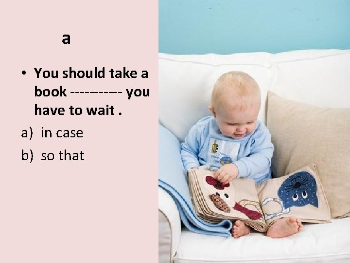 a • You should take a book ------ you have to wait. a) in